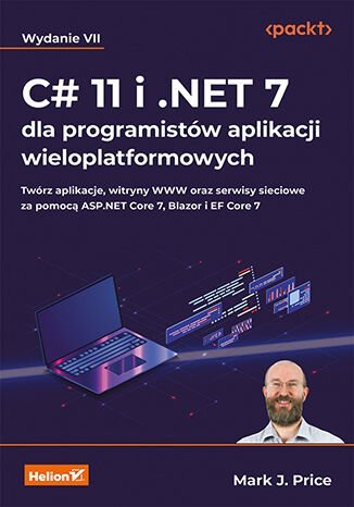 C# 11 i .NET 7 dla programistów aplikacji wieloplatformowych. Twórz aplikacje, witryny WWW oraz serwisy sieciowe za pomocą ASP.NET Core 7, Blazor i EF Core 7 Price Mark J.