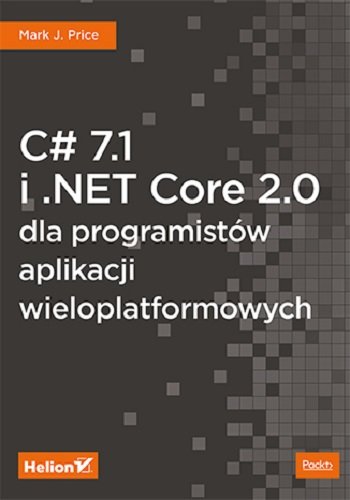 C# 7.1 i .NET Core 2.0 dla programistów aplikacji wieloplatformowych Price Mark J.