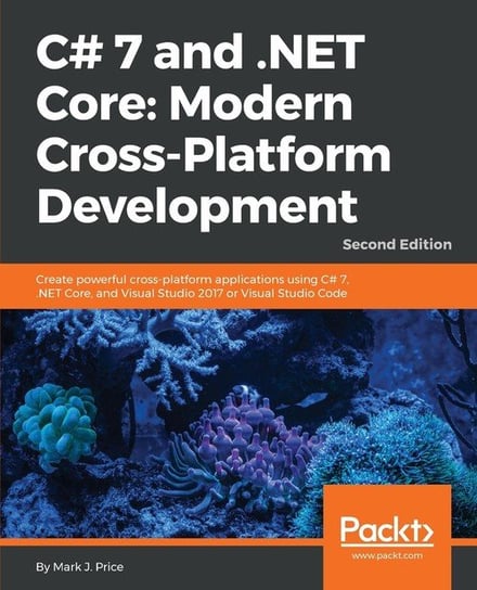 C# 7 and .NET Core Modern Cross-Platform Development - Second Edition Price Mark J.