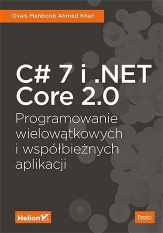 C# 7 i .NET Core 2.0. Programowanie wielowątkowych i współbieżnych aplikacji Khan Ovais Mehboob Ahmed