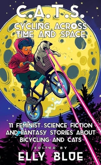 C.a.t.s. Cycling Across Time And Space. 11 Feminist Science Fiction and Fantasy Stories About Bicyli Opracowanie zbiorowe