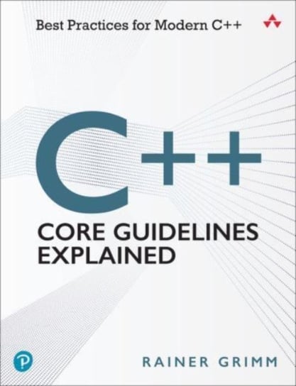 C++ Core Guidelines Explained. Best Practices for Modern C++ Rainer W. Grimm