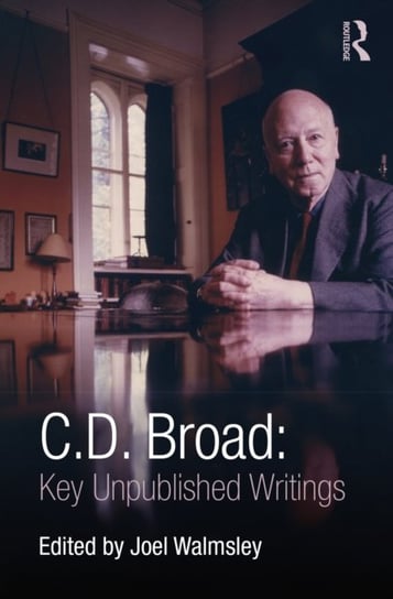 C. D. Broad: Key Unpublished Writings: Key Unpublished Writings C. D. Broad