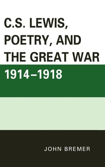 C.S. Lewis, Poetry, and the Great War 1914-1918 Bremer John