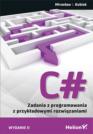 C#. Zadania z programowania z przykładowymi rozwiązaniami Kubiak Mirosław J.