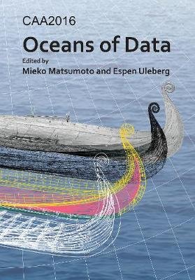 CAA2016: Oceans of Data: Proceedings of the 44th Conference on Computer Applications and Quantitative Methods in Archaeology Mieko Matsumoto