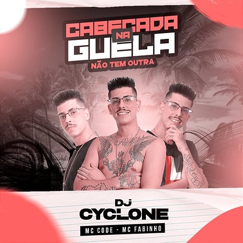 Cabeçada na Goela Não Tem Outra DJ Cyclone, MC Codé & MC Fabinho