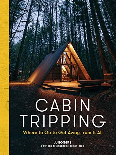 Cabin Tripping: Where to Go to Get Away from It All J.J. Eggers