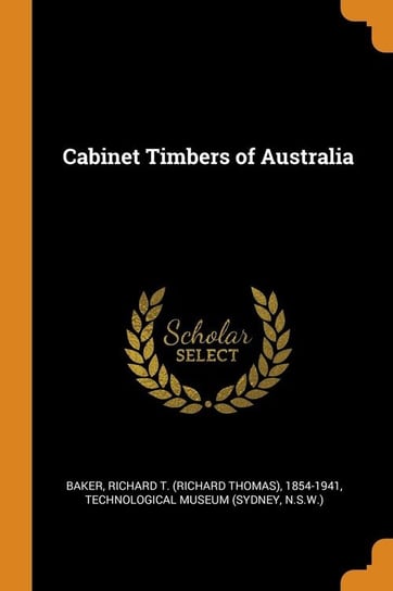 Cabinet Timbers of Australia Baker Richard T. 1854-1941