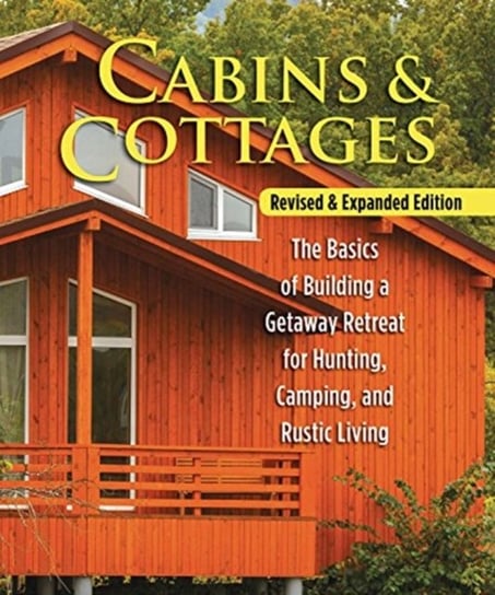 Cabins & Cottages, Revised & Expanded Edition: The Basics of Building a Getaway Retreat for Hunting, Camping, and Rustic Living Skills Institute Press