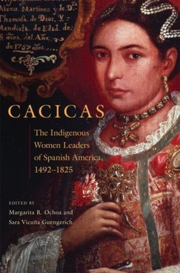 Cacicas. The Indigenous Women Leaders of Spanish America, 1492-1825 Opracowanie zbiorowe
