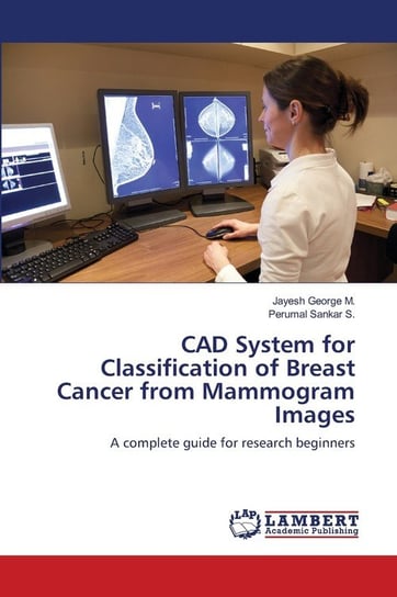 CAD System for Classification of Breast Cancer from Mammogram Images George M. Jayesh