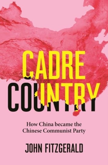 Cadre Country: How China became the Chinese Communist Party John Fitzgerald