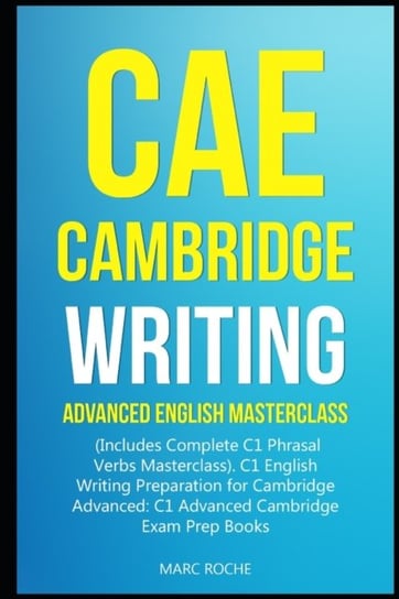CAE Cambridge Writing: Advanced English Masterclass: (Includes Complete C1 Phrasal Verbs Masterclass Roche Marc
