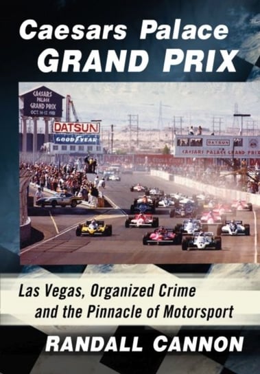 Caesars Palace Grand Prix: Las Vegas, Organized Crime and the Pinnacle of Motorsport Randall Cannon