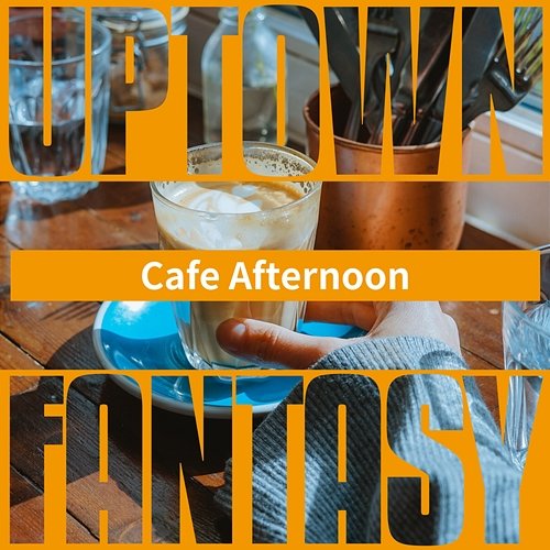 Cafe Afternoon Uptown Fantasy