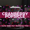 Cafe Bgm for Relaxing Time Cranberry Popsicle