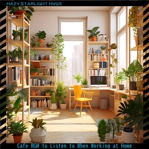 Cafe Bgm to Listen to When Working at Home Hazy Starlight Hugs