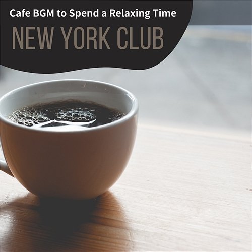 Cafe Bgm to Spend a Relaxing Time New York Club