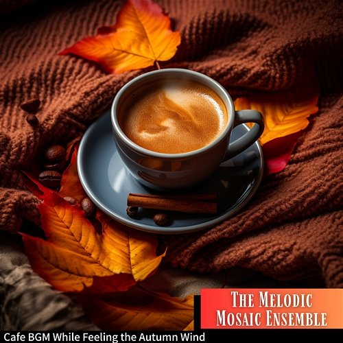 Cafe Bgm While Feeling the Autumn Wind The Melodic Mosaic Ensemble