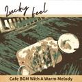 Cafe Bgm with a Warm Melody Lucky Feel
