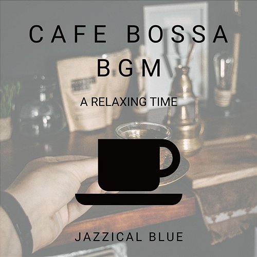 Cafe Bossa Bgm - a Relaxing Time Jazzical Blue