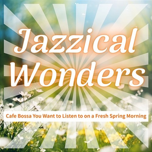 Cafe Bossa You Want to Listen to on a Fresh Spring Morning Jazzical Wonders