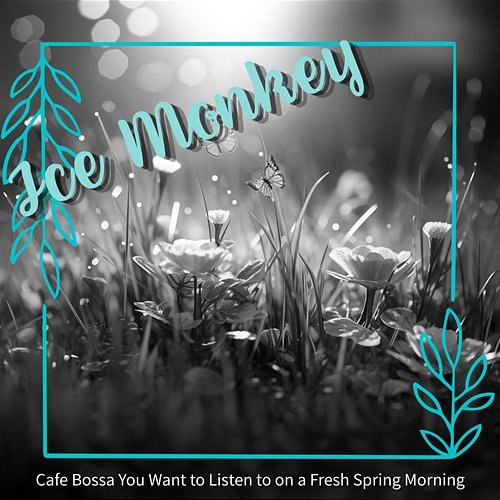 Cafe Bossa You Want to Listen to on a Fresh Spring Morning Ice monkey