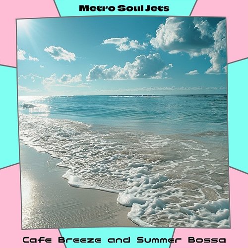 Cafe Breeze and Summer Bossa Metro Soul Jets