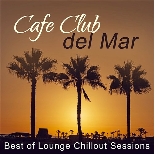 Cafe Club del Mar: Best of Lounge Chillout Sessions, Sunset Chill Paradise, Chill Out en la Playa Sunset Chill Out Music Zone