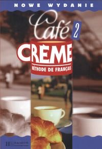 Cafe Creme 2. Podręcznik ucznia Opracowanie zbiorowe