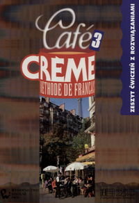 Cafe Creme 3 Methode de Francais. Ćwiczenia Opracowanie zbiorowe