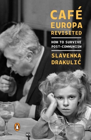 Cafe Europa Revisited: How to Survive Post-Communism Drakulic Slavenka