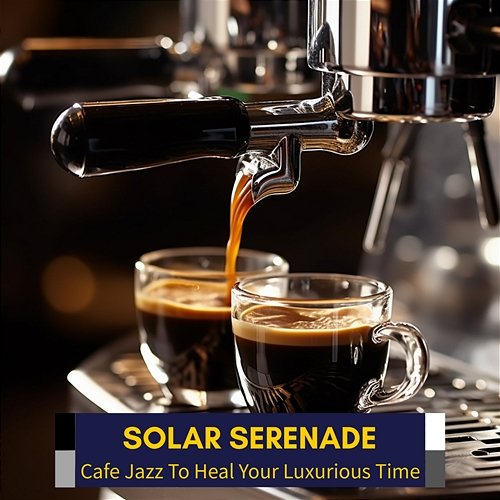 Cafe Jazz to Heal Your Luxurious Time Solar Serenade