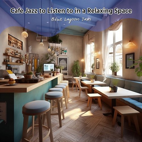 Cafe Jazz to Listen to in a Relaxing Space Blue Lagoon Jam