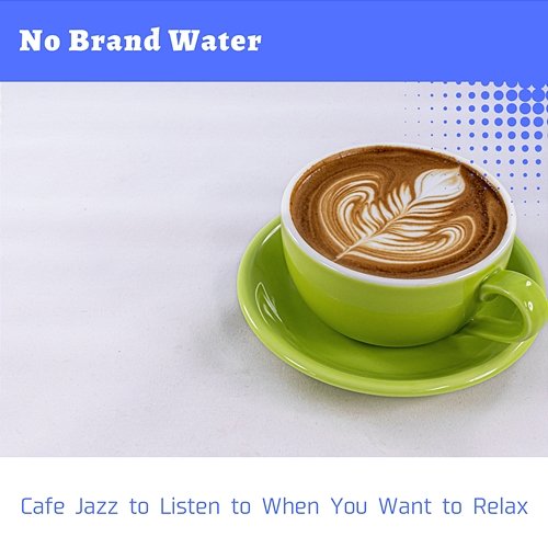 Cafe Jazz to Listen to When You Want to Relax No Brand Water