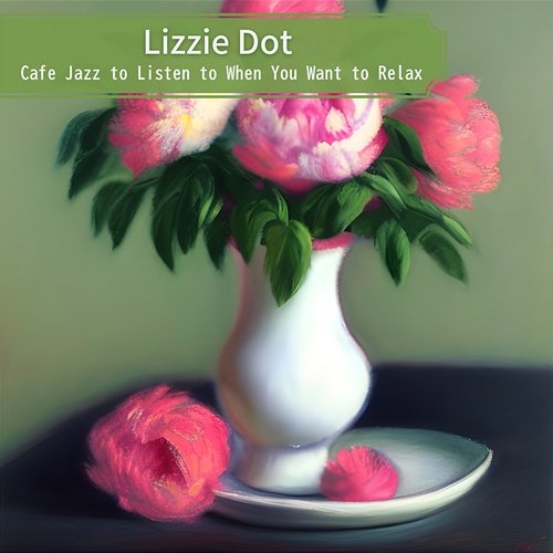 Cafe Jazz to Listen to When You Want to Relax Lizzie Dot