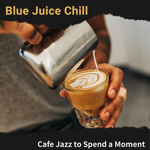 Cafe Jazz to Spend a Moment Blue Juice Chill