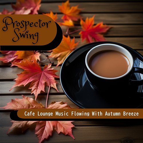 Cafe Lounge Music Flowing with Autumn Breeze Prospector Swing