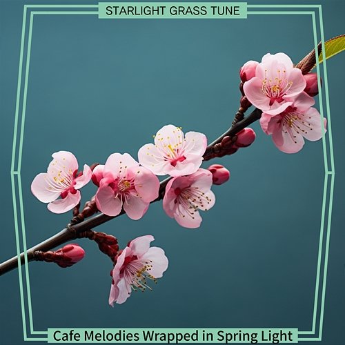 Cafe Melodies Wrapped in Spring Light Starlight Grass Tune