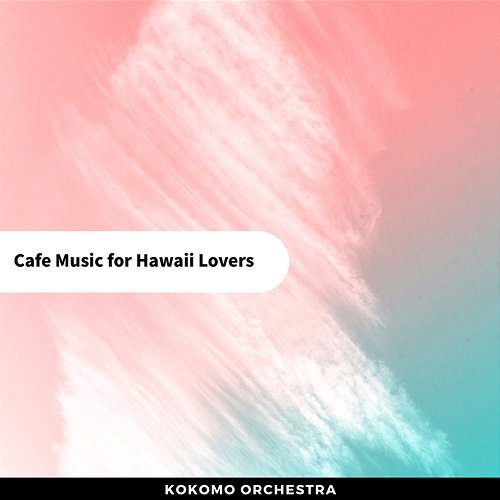 Cafe Music for Hawaii Lovers Kokomo Orchestra