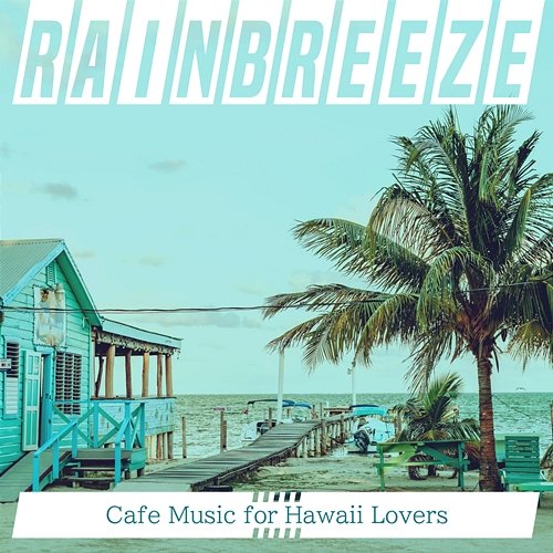 Cafe Music for Hawaii Lovers Rainbreeze