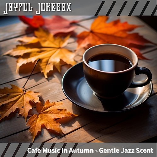 Cafe Music in Autumn-Gentle Jazz Scent Joyful Jukebox