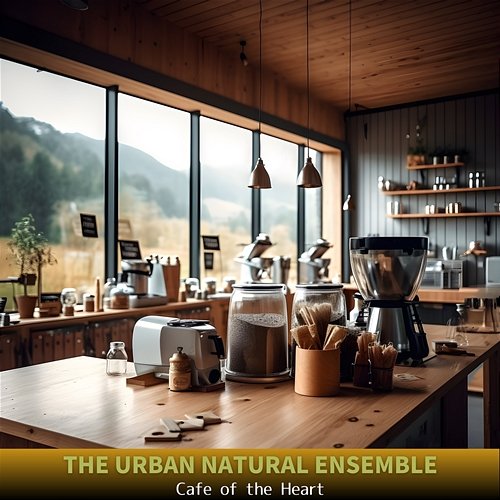 Cafe of the Heart The Urban Natural Ensemble
