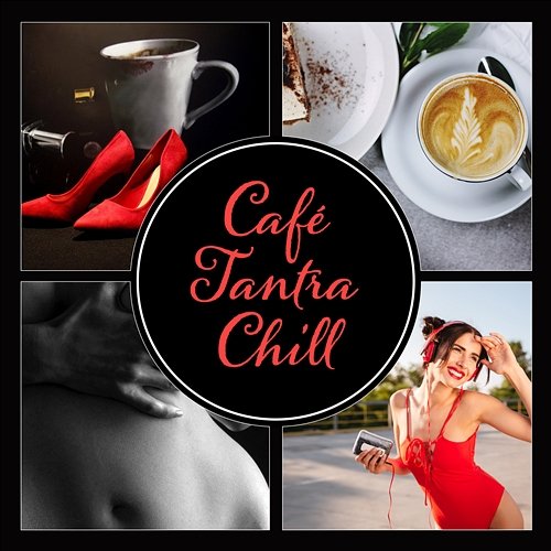 Café Tantra Chill – Hot Sexual Fantasy, Tantric Massage, Lustful Atmosphere, Hypnotic Erotic Music Moods, Lovemaking Sensual Music Academy, Erotic Music Oasis