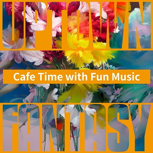 Cafe Time with Fun Music Uptown Fantasy