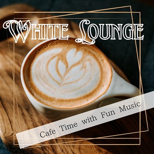 Cafe Time with Fun Music White Lounge