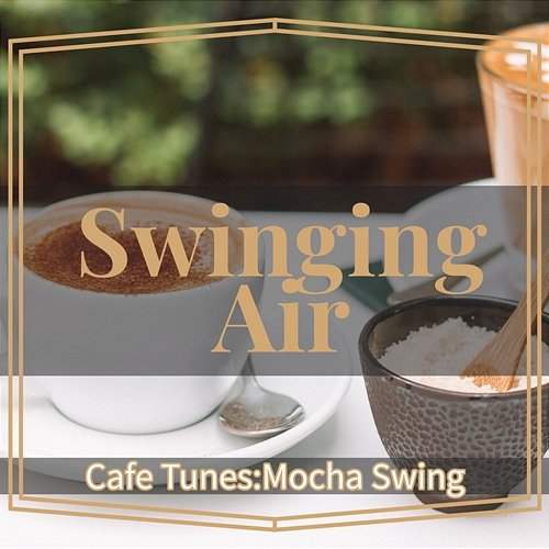 Cafe Tunes: Mocha Swing Swinging Air