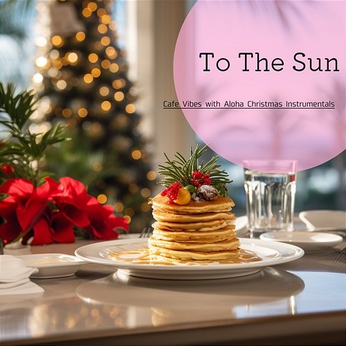 Cafe Vibes with Aloha Christmas Instrumentals To The Sun