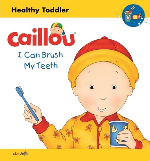 Caillou. I Can Brush my Teeth. Healthy Toddler Johanson Sarah Margaret